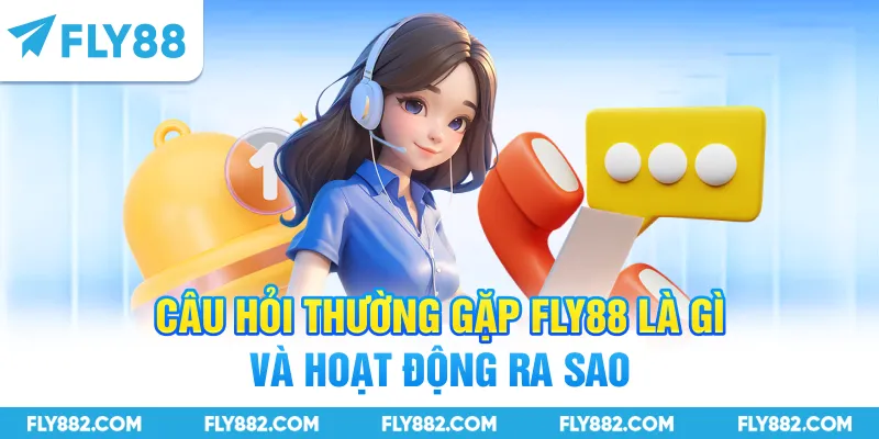 Câu hỏi thường gặp FLY88 là gì và hoạt động ra sao